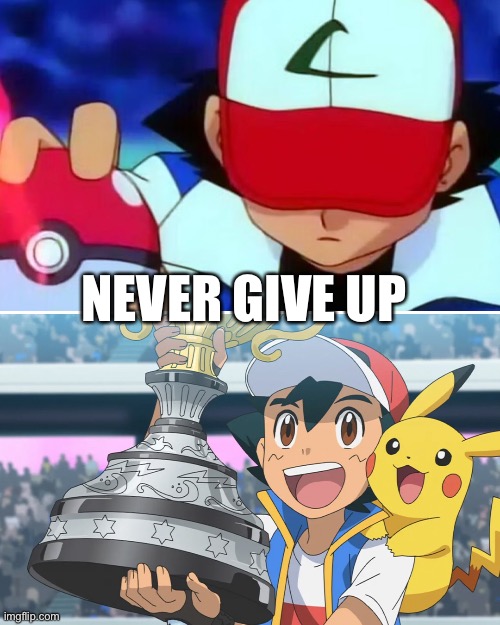 NEVER GIVE UP | image tagged in pokemon,ash ketchum,inspirational,anime | made w/ Imgflip meme maker