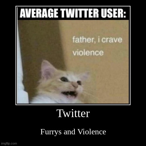 Twitter | image tagged in funny,demotivationals,twitter,furries | made w/ Imgflip demotivational maker