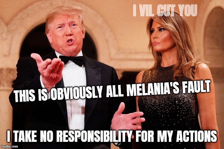 its NEVER his fault... | I VIL CUT YOU; THIS IS OBVIOUSLY ALL MELANIA'S FAULT; I TAKE NO RESPONSIBILITY FOR MY ACTIONS | image tagged in goodfellas laugh,nevertrump,but that's not my fault,melania,blame,sinbad the scapegoat | made w/ Imgflip meme maker