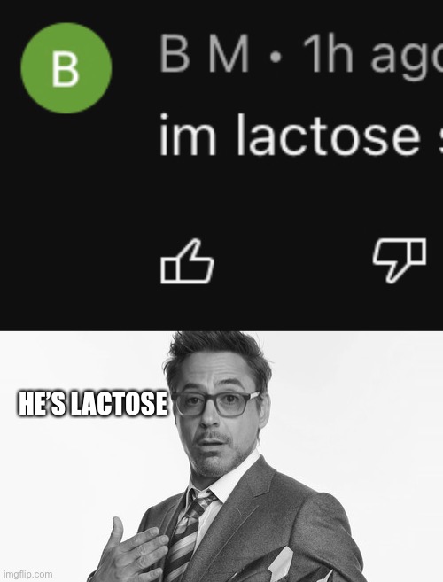 no way | HE’S LACTOSE | image tagged in robert downey jr's comments | made w/ Imgflip meme maker