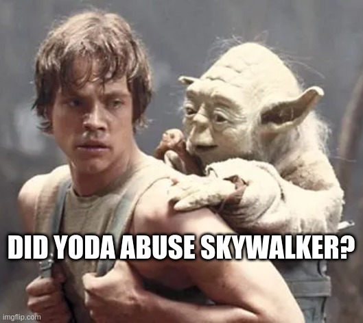 Embrace the darkness | DID YODA ABUSE SKYWALKER? | image tagged in star wars yoda | made w/ Imgflip meme maker