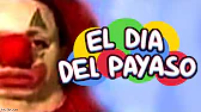 El Dia Del Payaso | made w/ Imgflip meme maker