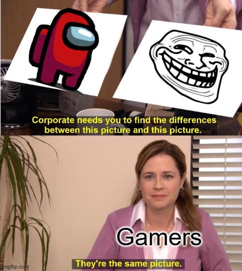 They're The Same Picture Meme | Gamers | image tagged in memes,they're the same picture | made w/ Imgflip meme maker