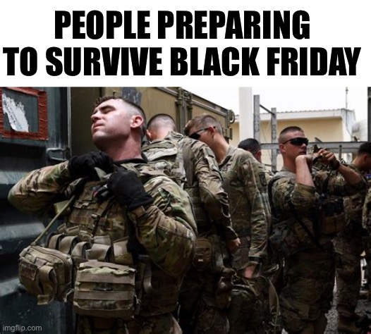 Only the strongest will survive | PEOPLE PREPARING TO SURVIVE BLACK FRIDAY | image tagged in black friday,memes,funny,funny memes,black friday memes | made w/ Imgflip meme maker