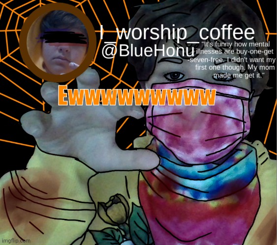 bluehonu's spooky month temp | Ewwwwwwwww | image tagged in bluehonu's spooky month temp | made w/ Imgflip meme maker