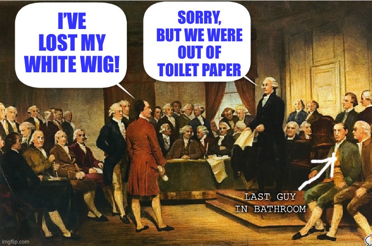 Another delegate learns not to mess with Washington | SORRY, BUT WE WERE OUT OF TOILET PAPER; I’VE LOST MY WHITE WIG! LAST GUY IN BATHROOM | image tagged in memes,george washington,constitutional convention,constitution | made w/ Imgflip meme maker