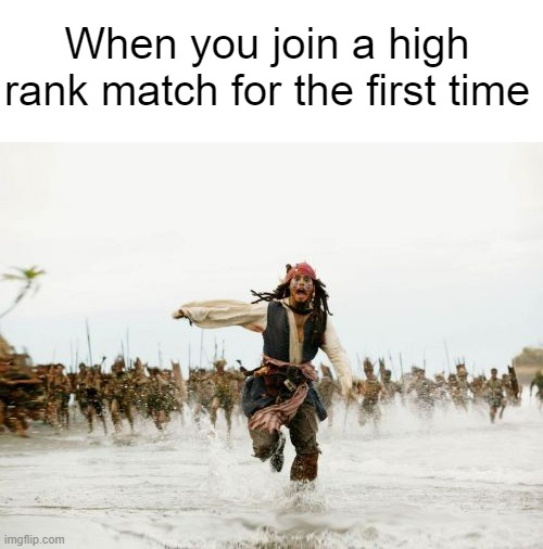 Jack Sparrow Being Chased | When you join a high rank match for the first time | image tagged in memes,jack sparrow being chased | made w/ Imgflip meme maker