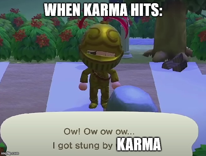 Not Mine Yet Made a Meme | WHEN KARMA HITS:; KARMA | image tagged in memes,life,instant karma,animal crossing | made w/ Imgflip meme maker