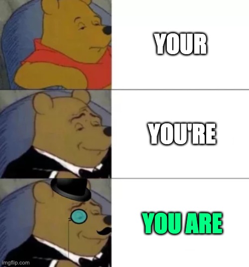 ¿Huh? | YOUR; YOU'RE; YOU ARE | image tagged in fancy pooh | made w/ Imgflip meme maker