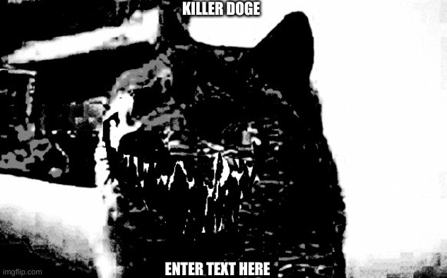 killer doge | KILLER DOGE; ENTER TEXT HERE | image tagged in killer doge | made w/ Imgflip meme maker