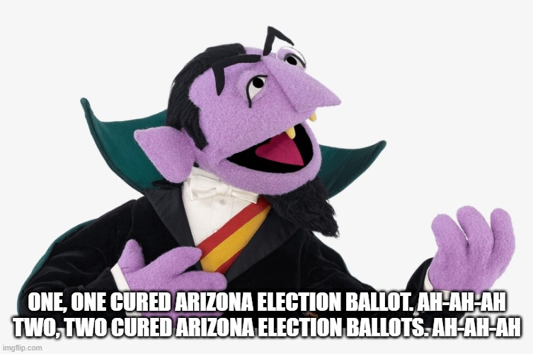 Arizona Count | ONE, ONE CURED ARIZONA ELECTION BALLOT. AH-AH-AH
TWO, TWO CURED ARIZONA ELECTION BALLOTS. AH-AH-AH | made w/ Imgflip meme maker
