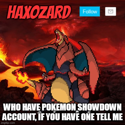 WHO HAVE POKEMON SHOWDOWN ACCOUNT, IF YOU HAVE ONE TELL ME | image tagged in haxozard announcement | made w/ Imgflip meme maker