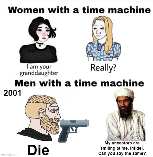Boys with time machines | 2001; My ancestors are smiling at me. infidel. Can you say the same? Die | image tagged in men with a time machine | made w/ Imgflip meme maker