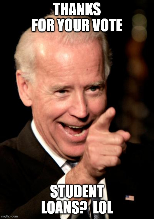 Hoodwinked | THANKS FOR YOUR VOTE; STUDENT LOANS?  LOL | image tagged in memes,smilin biden | made w/ Imgflip meme maker