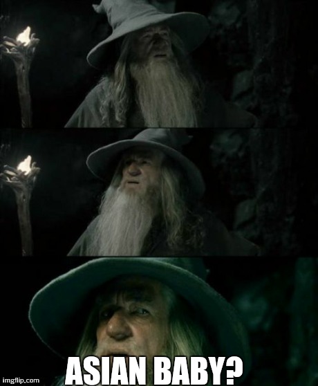 Confused Gandalf | ASIAN BABY? | image tagged in memes,confused gandalf,AdviceAnimals | made w/ Imgflip meme maker