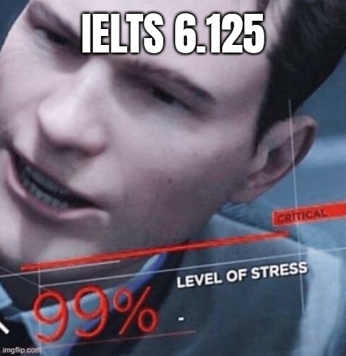 IELTS 6.125 | made w/ Imgflip meme maker