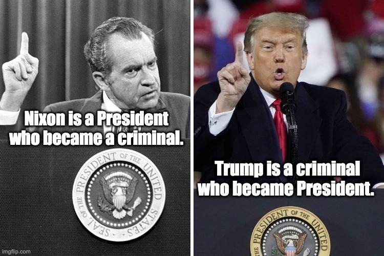 No one is above the Law | Nixon is a President who became a criminal. Trump is a criminal who became President. | image tagged in nixon,trump,president,watergate,january 6th,insurrection | made w/ Imgflip meme maker
