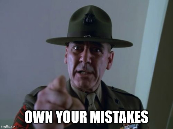 Sergeant Hartmann Meme | OWN YOUR MISTAKES | image tagged in memes,sergeant hartmann | made w/ Imgflip meme maker