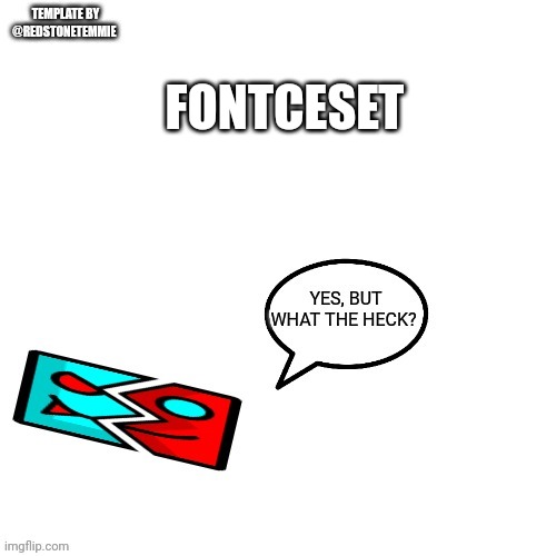 It never ends... | FONTCESET | image tagged in yes but what the heck | made w/ Imgflip meme maker