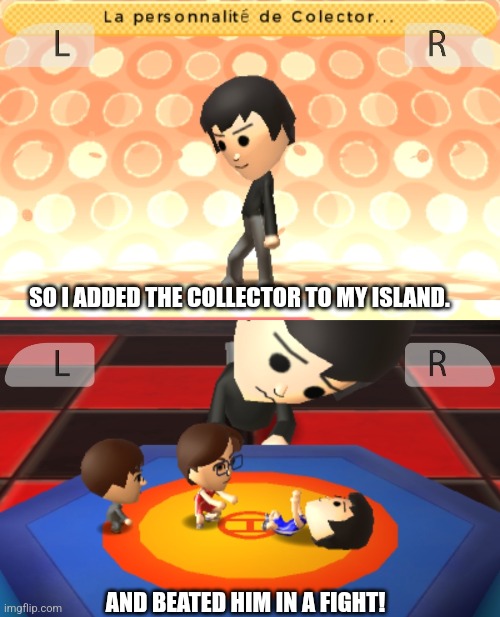 I'm stronger! | SO I ADDED THE COLLECTOR TO MY ISLAND. AND BEATED HIM IN A FIGHT! | made w/ Imgflip meme maker
