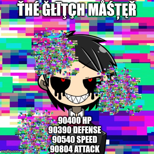 ŤHÉ ĞŁĪŢÇH MÅŚȚĘŘ; 90400 HP
90390 DEFENSE
90540 SPEED
90804 ATTACK | made w/ Imgflip meme maker