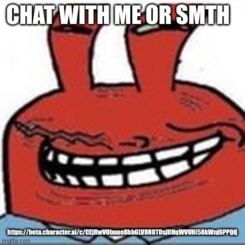 I don't know how to share it | CHAT WITH ME OR SMTH; https://beta.character.ai/c/CEjRwVObuoe8hbGLV8NOTOsjUHqWVUHI58kWnj6PPQQ | image tagged in me as troll face | made w/ Imgflip meme maker