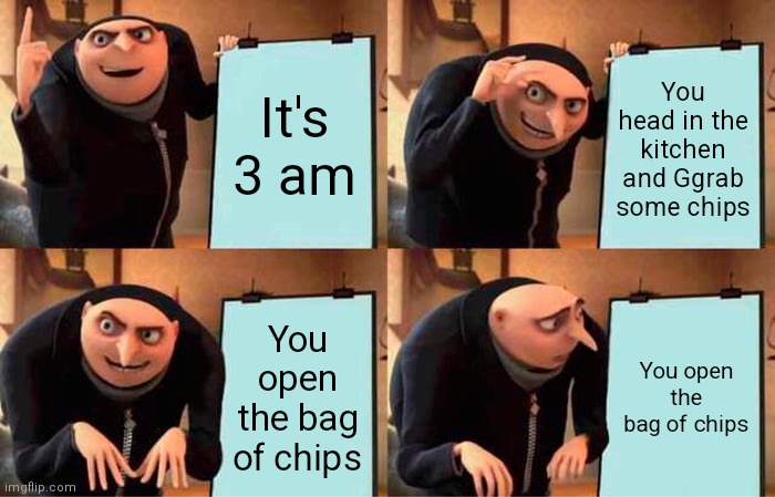 When you wake up at 3 am | It's 3 am; You head in the kitchen and Ggrab some chips; You open the bag of chips; You open the bag of chips | image tagged in memes,gru's plan | made w/ Imgflip meme maker