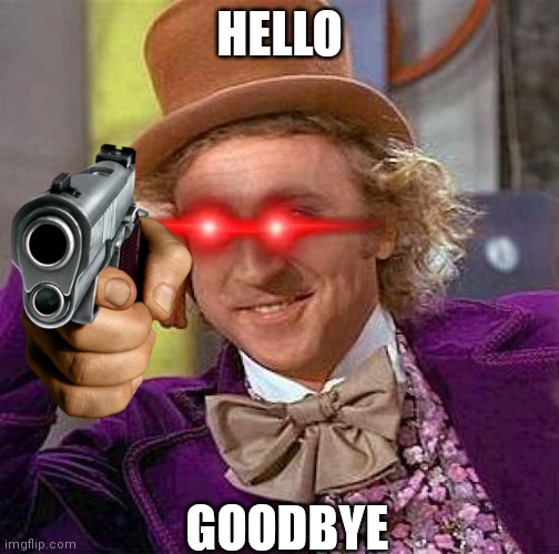 HELLO; GOODBYE | image tagged in you know the rules it's time to die | made w/ Imgflip meme maker