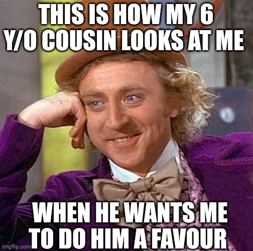 He is like "my deeeaaar Aaaannnieeeee???" | THIS IS HOW MY 6 Y/O COUSIN LOOKS AT ME; WHEN HE WANTS ME TO DO HIM A FAVOUR | image tagged in memes,creepy condescending wonka,cousin,pls | made w/ Imgflip meme maker