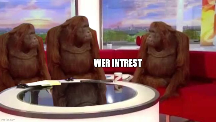 where monkey | WER INTREST | image tagged in where monkey | made w/ Imgflip meme maker