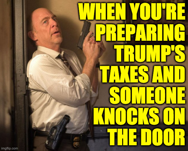 Should the new guy be honest or "Just make up some numbers!" | WHEN YOU'RE
PREPARING
TRUMP'S
TAXES AND
SOMEONE
KNOCKS ON
THE DOOR | image tagged in memes,trump tax fraud,nervous accountant,just following orders | made w/ Imgflip meme maker