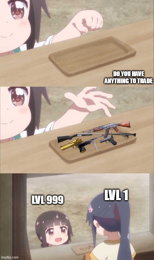 gun trading |  DO YOU HAVE ANYTHING TO TRADE; LVL 1; LVL 999 | image tagged in anime girl buying,epic | made w/ Imgflip meme maker