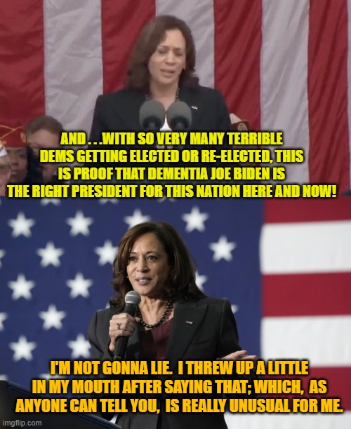 Insanity is a growth industry with the Dem Party -- and they are GOOD at it. | AND . . .WITH SO VERY MANY TERRIBLE DEMS GETTING ELECTED OR RE-ELECTED, THIS IS PROOF THAT DEMENTIA JOE BIDEN IS THE RIGHT PRESIDENT FOR THIS NATION HERE AND NOW! I'M NOT GONNA LIE.  I THREW UP A LITTLE IN MY MOUTH AFTER SAYING THAT; WHICH,  AS ANYONE CAN TELL YOU,  IS REALLY UNUSUAL FOR ME. | image tagged in reality | made w/ Imgflip meme maker