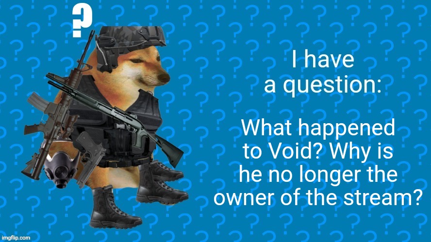 Microwavable_memes Question Template | What happened to Void? Why is he no longer the owner of the stream? | image tagged in question | made w/ Imgflip meme maker