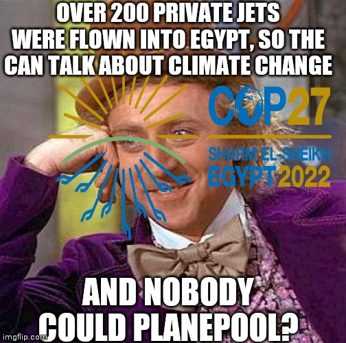 It's a shame | OVER 200 PRIVATE JETS WERE FLOWN INTO EGYPT, SO THE CAN TALK ABOUT CLIMATE CHANGE; AND NOBODY COULD PLANEPOOL? | image tagged in loss,for,words,they want to kill you | made w/ Imgflip meme maker