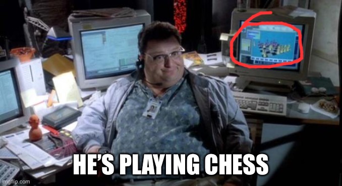Jurassic park  | HE’S PLAYING CHESS | image tagged in jurassic park | made w/ Imgflip meme maker