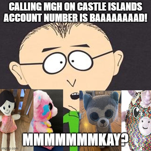 Mr Mackey describes to Anderson, Ariana, Sharon & Lane about MGH and Castle Islands account number (#) | CALLING MGH ON CASTLE ISLANDS ACCOUNT NUMBER IS BAAAAAAAAD! MMMMMMMKAY? | image tagged in south park mmmkay,castle,island,boston | made w/ Imgflip meme maker