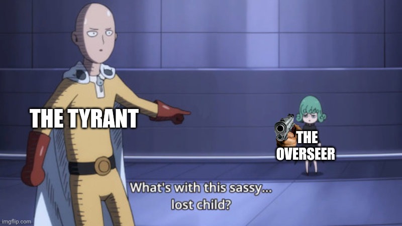 The Overseer gets really ticked off by the Tyrants insults (A.K.A. anger issues) | THE TYRANT; THE OVERSEER | image tagged in what's with this sassy lost child | made w/ Imgflip meme maker