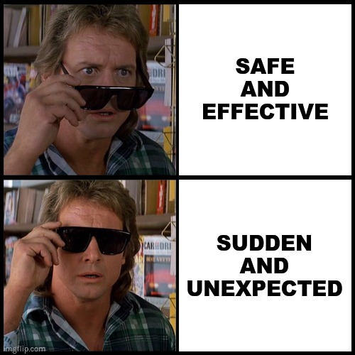 SAFE AND EFFECTIVE | SAFE AND EFFECTIVE; SUDDEN AND UNEXPECTED | image tagged in john nada sunglasses template,safe and effective,sudden and unexpected | made w/ Imgflip meme maker