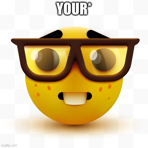Nerd emoji | YOUR* | image tagged in nerd emoji | made w/ Imgflip meme maker