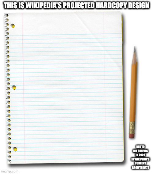 Notebook and Pencil | THIS IS WIKIPEDIA'S PROJECTED HARDCOPY DESIGN; DUE TO HIT SHELVES IN 2023 IN WIKIPEDIA'S CURRENT GROWTH RATE | image tagged in wikipedia,memes | made w/ Imgflip meme maker