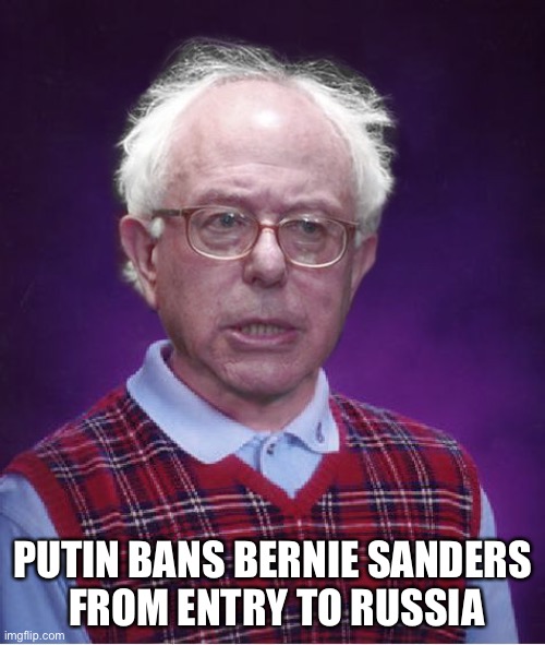 Bad Luck Bernie | PUTIN BANS BERNIE SANDERS
 FROM ENTRY TO RUSSIA | image tagged in bad luck bernie | made w/ Imgflip meme maker