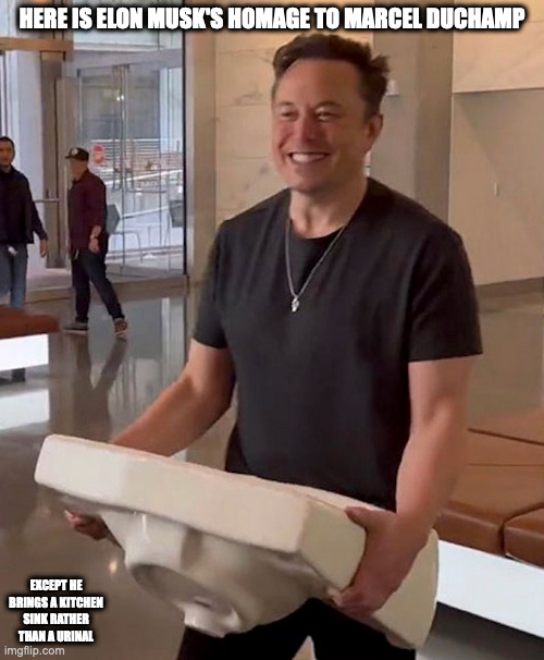 Elon Musk With Toliet | HERE IS ELON MUSK'S HOMAGE TO MARCEL DUCHAMP; EXCEPT HE BRINGS A KITCHEN SINK RATHER THAN A URINAL | image tagged in elon musk,memes | made w/ Imgflip meme maker