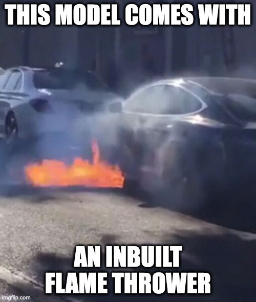 Tesla Fire | THIS MODEL COMES WITH; AN INBUILT FLAME THROWER | image tagged in tesla,cars,memes | made w/ Imgflip meme maker