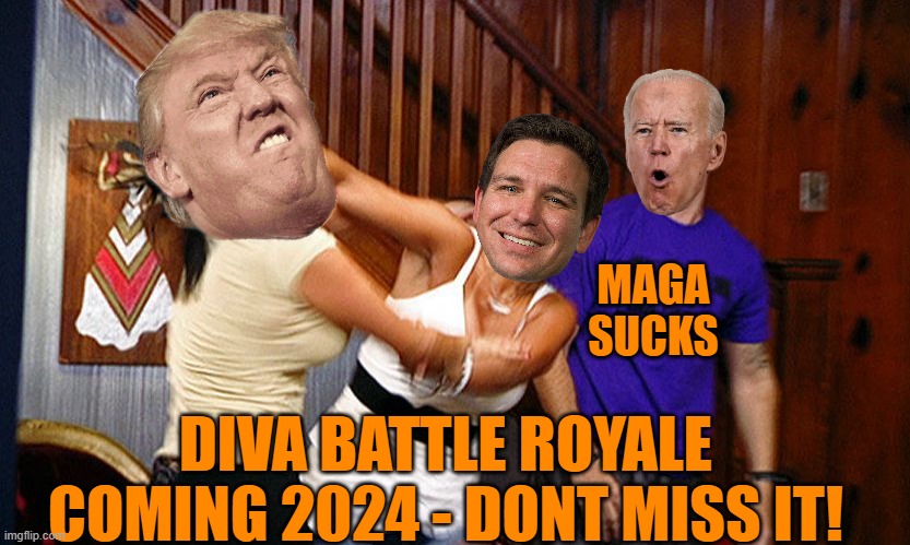 Chick fight for Maga  2024 coming soon | MAGA SUCKS; DIVA BATTLE ROYALE
COMING 2024 - DONT MISS IT! | image tagged in donald trump,maga,political meme,losers,diva | made w/ Imgflip meme maker