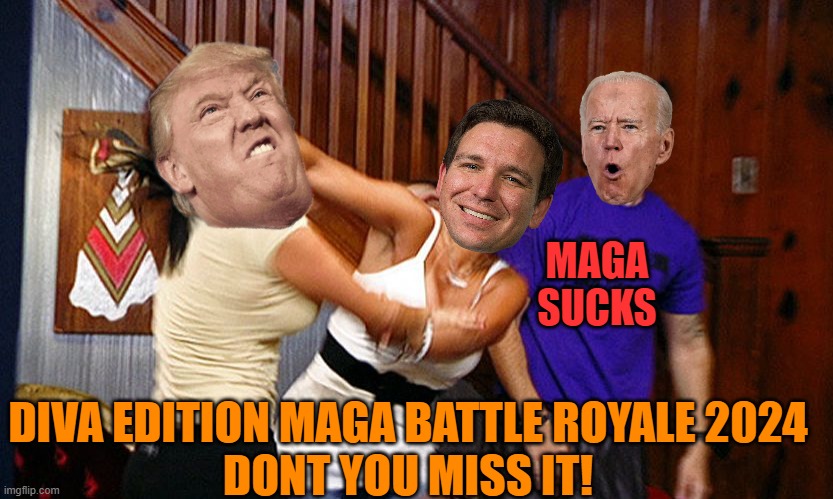 HEY MAGA! GET READY TO RUMMMBLLLEEE | MAGA SUCKS; DIVA EDITION MAGA BATTLE ROYALE 2024
DONT YOU MISS IT! | image tagged in donald trump,florida,maga,political meme,losers | made w/ Imgflip meme maker