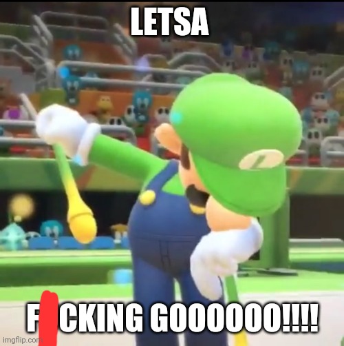 Luigi Dab | LETSA FUCKING GOOOOOO!!!! | image tagged in luigi dab | made w/ Imgflip meme maker