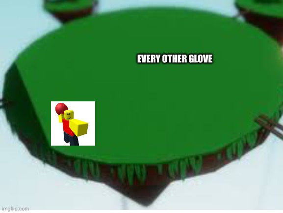Intense fight | EVERY OTHER GLOVE | image tagged in real | made w/ Imgflip meme maker