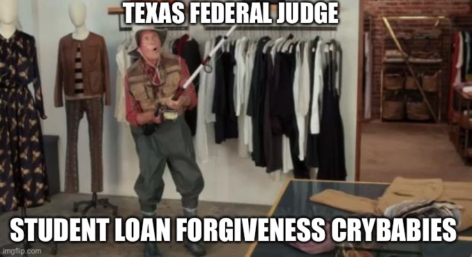 Illegal government programs | TEXAS FEDERAL JUDGE; STUDENT LOAN FORGIVENESS CRYBABIES | image tagged in ooo you almost had it,libtards | made w/ Imgflip meme maker