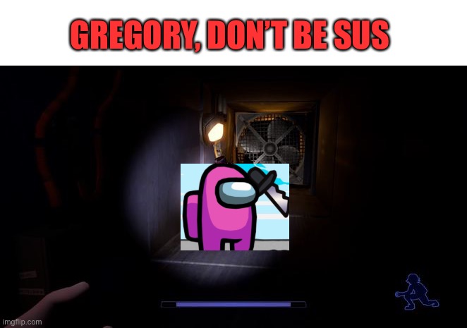 FNAF Vent | GREGORY, DON’T BE SUS | image tagged in fnaf vent,among us,impostor of the vent,fnaf security breach | made w/ Imgflip meme maker